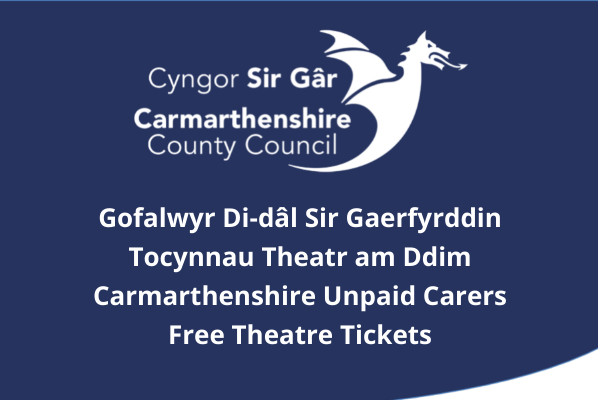 Carmarthenshire Unpaid Carers Free Theatre Tickets | Gofalwyr Di-dâl Sir Gaerfyrddin Tocynnau Theatr